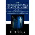 The Phenomenology of Astral Magic: A Guide to Combating Astral Oppression through Directed Projection - Paperback