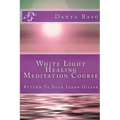 White Light Healing Meditation Course: Return To Your Inner Divine