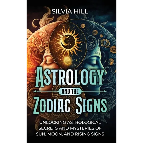 Astrology and the Zodiac Signs: Unlocking Astrological Secrets and Mysteries of Sun, Moon, and Rising Signs - Hardcover | Books | Wiccan Center