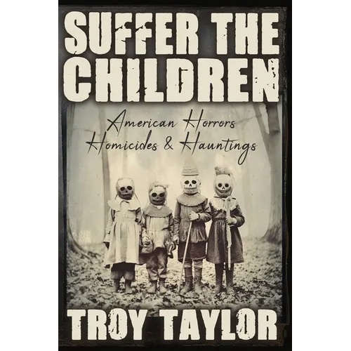 Suffer the Children: American Horrors, Homicides and Hauntings - Paperback | Books | Wiccan Center