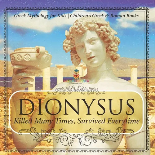 Dionysus: Killed Many Times, Survived Everytime - Greek Mythology for Kids Children's Greek & Roman Books - Paperback | Books | Wiccan Center