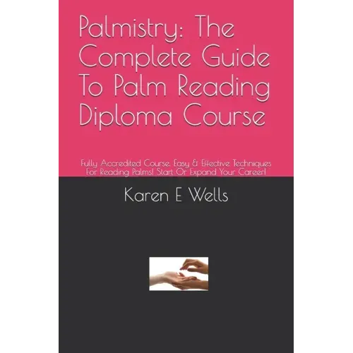 Palmistry: The Complete Guide To Palm Reading Diploma Course: Fully Accredited Course. Easy & Effective Techniques For Reading Pa - Paperback | Books | Wiccan Center