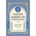 Native American Spiritualism: An Exploration of Indigenous Beliefs and Cultures - Hardcover | Books | Wiccan Center