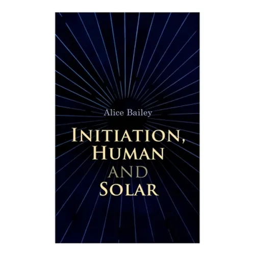Initiation, Human and Solar: A Treatise on Theosophy and Esotericism - Paperback | Books | Wiccan Center