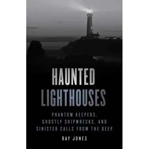 Haunted Lighthouses: Phantom Keepers, Ghostly Shipwrecks, and Sinister Calls from the Deep - Paperback | Books | Wiccan Center