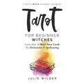 Tarot for Beginner Witches: Learn How To Read Tarot Cards For Divination and Spellcasting - Paperback