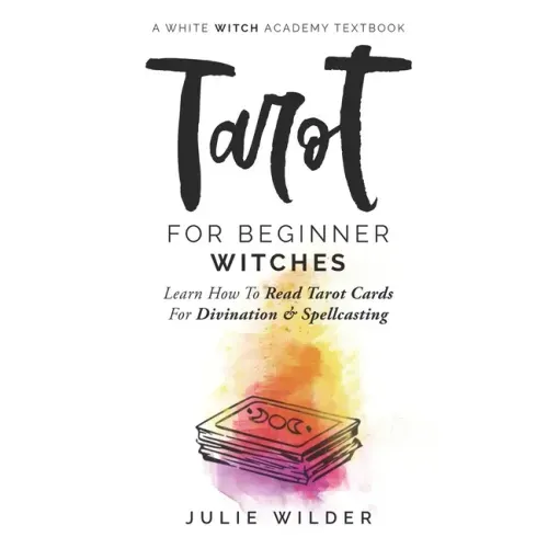 Tarot for Beginner Witches: Learn How To Read Tarot Cards For Divination and Spellcasting - Paperback