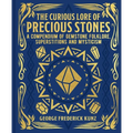 The Curious Lore of Precious Stones: A Compendium of Gemstone Folklore, Superstitions and Mysticism - Hardcover
