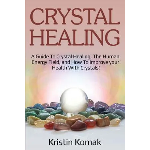 Crystal Healing: A guide to crystal healing, the human energy field, and how to improve your health with crystals! - Paperback | Books | Wiccan Center