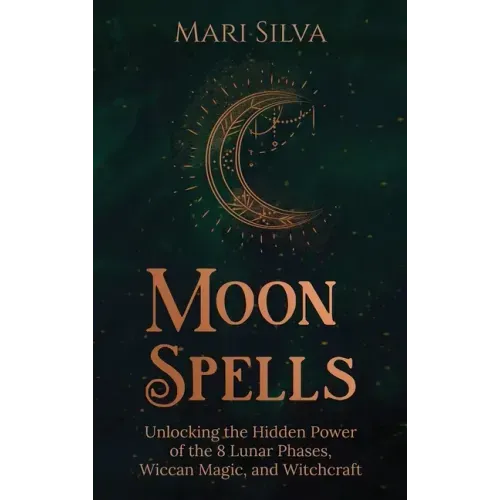 Moon Spells: Unlocking the Hidden Power of the 8 Lunar Phases, Wiccan Magic, and Witchcraft - Hardcover | Books | Wiccan Center