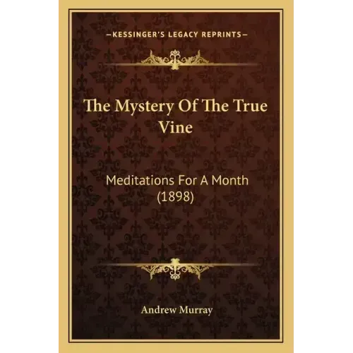 The Mystery Of The True Vine: Meditations For A Month (1898) - Paperback