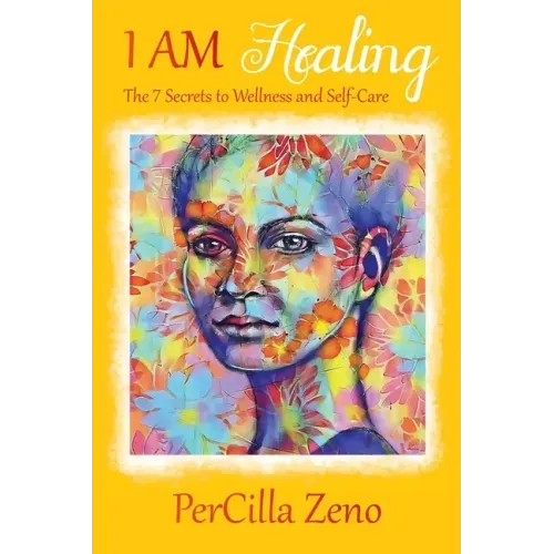 I AM Healing: 7 Secrets to Wellness and Selfcare - 3rd Edition - Paperback