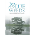 Blue Weeds: The Alchemy of a Cajun Childhood - Hardcover | Books | Wiccan Center