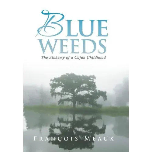Blue Weeds: The Alchemy of a Cajun Childhood - Hardcover | Books | Wiccan Center