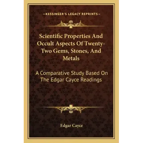 Scientific Properties And Occult Aspects Of Twenty-Two Gems, Stones, And Metals: A Comparative Study Based On The Edgar Cayce Readings - Paperback