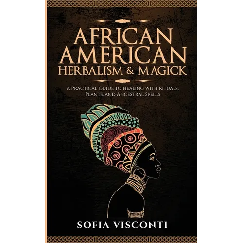 African American Herbalism & Magick: A Practical Guide to Healing with Rituals, Plants and Ancestral Spells - Paperback | Books | Wiccan Center