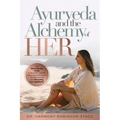 Ayurveda and The Alchemy of HER: The Revolutionary Guide to Women's Health, Balancing Hormones, Finding Purpose and Becoming Your HigHERself - Paperback | Books | Wiccan Center