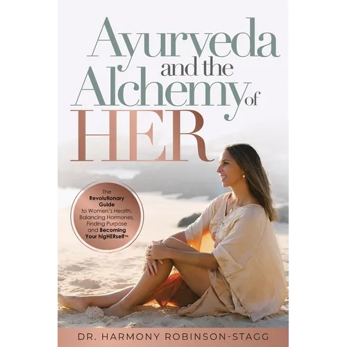 Ayurveda and The Alchemy of HER: The Revolutionary Guide to Women's Health, Balancing Hormones, Finding Purpose and Becoming Your HigHERself - Paperback | Books | Wiccan Center