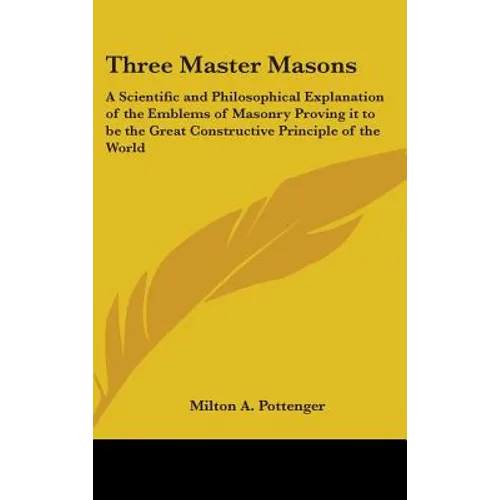 Three Master Masons: A Scientific and Philosophical Explanation of the Emblems of Masonry Proving it to be the Great Constructive Principle of the Wor - Hardcover | Books | Wiccan Center