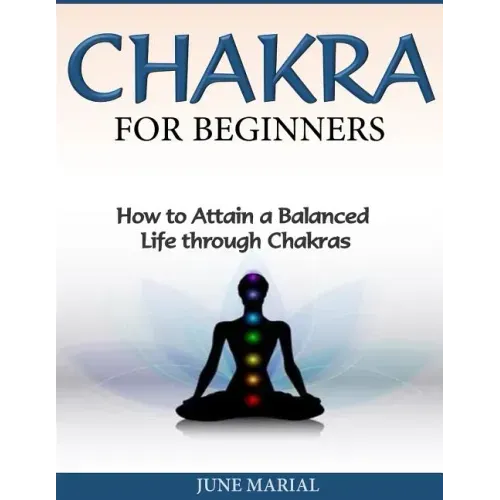 Chakras for Beginners: How to Attain a Balanced Life Through Chakras - Paperback