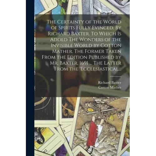 The Certainty of the World of Spirits Fully Evinced. By Richard Baxter. To Which is Added The Wonders of the Invisible World by Cotton Mather. The For - Paperback | Books | Wiccan Center