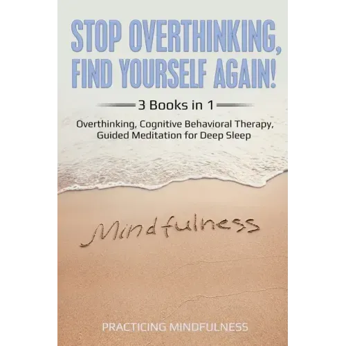 Stop Overthinking, Find Yourself Again 3 Books in 1: Overthinking, Cognitive Behavioral Therapy, Guided Meditation for Deep Sleep - Paperback