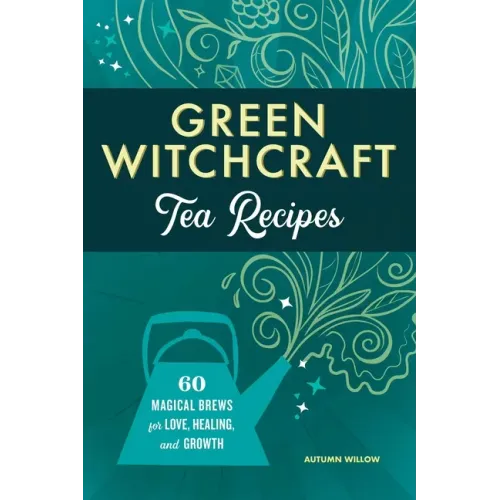 Green Witchcraft Tea Recipes: 60 Magical Brews for Love, Healing, and Growth - Paperback | Books | Wiccan Center