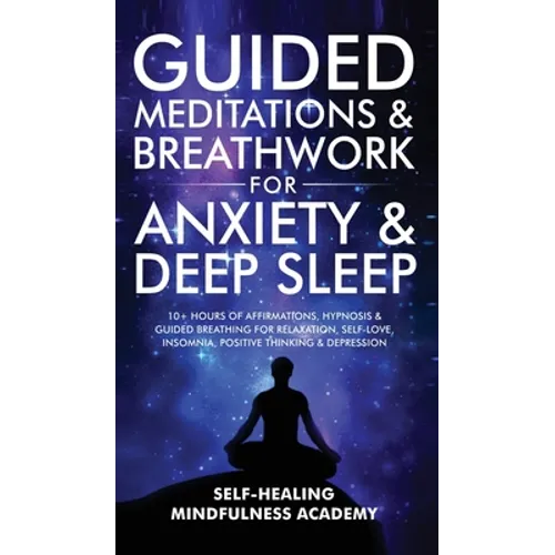 Guided Meditations & Breathwork For Anxiety & Deep Sleep: 10+ Hours Of Affirmations, Hypnosis & Guided Breathing For Relaxation, Self-Love, Insomnia, - Hardcover | Books | Wiccan Center