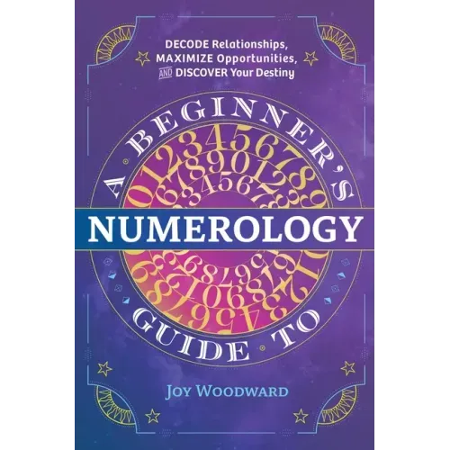 A Beginner's Guide to Numerology: Decode Relationships, Maximize Opportunities, and Discover Your Destiny - Paperback