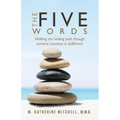 The Five Words: Walking the healing path through extreme emotions to fulfillment - Paperback