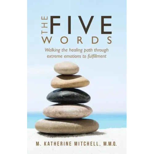 The Five Words: Walking the healing path through extreme emotions to fulfillment - Paperback