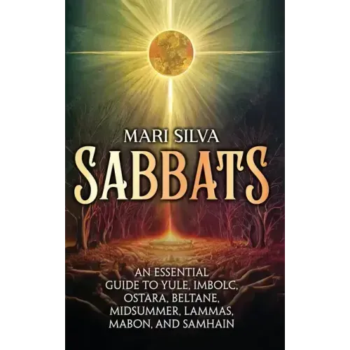 Sabbats: An Essential Guide to Yule, Imbolc, Ostara, Beltane, Midsummer, Lammas, Mabon, and Samhain - Hardcover | Books | Wiccan Center