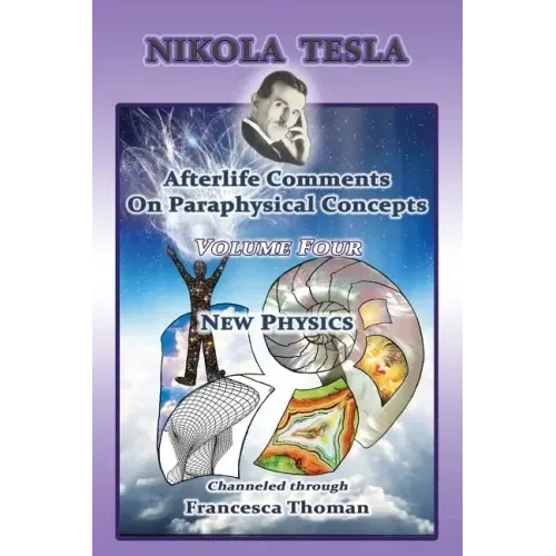 Nikola Tesla: Afterlife Comments On Paraphysical Concepts: Volume Four, New Physics - Paperback | Books | Wiccan Center