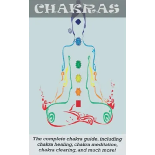 Chakras: The Complete Chakra Guide, Including Chakra Healing, Chakra Meditation, Chakra Clearing and Much More! - Hardcover | Books | Wiccan Center