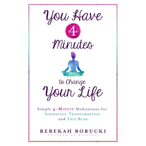 You Have 4 Minutes to Change Your Life: Simple 4-Minute Meditations for Inspiration, Transformation, and True Bliss - Paperback
