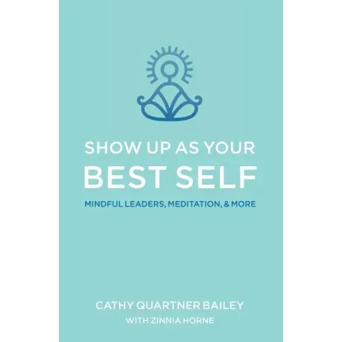 Show Up as Your Best Self: Mindful Leaders, Meditation, & More - Paperback