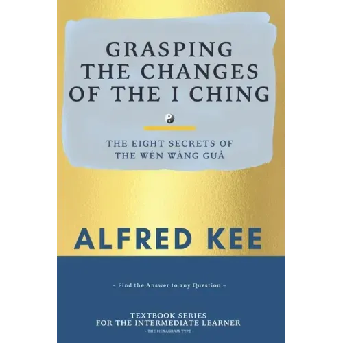 Grasping The Changes Of The I Ching: The Eight Secrets Of The Wen Wang Gua - Paperback | Books | Wiccan Center