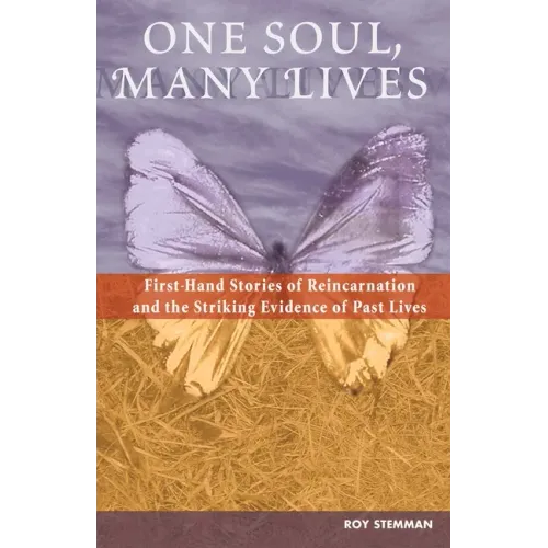 One Soul, Many Lives: First Hand Stories of Reincarnation and the Striking Evidence of Past Lives
