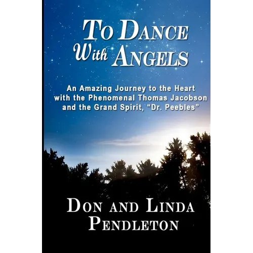 To Dance With Angels: An Amazing Journey to the Heart with the Phenomenal Thomas Jacobson and the Grand Spirit, 'Dr. Peebles' - Paperback | Books | Wiccan Center