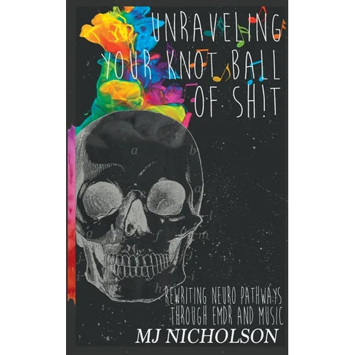 Unraveling Your Knot Ball of Sh!t: Rewriting Neuro Pathways Through EDMR and Music - Paperback | Books | Wiccan Center