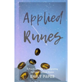 Applied Runes: An Excessively Practical Guide to Interpreting the Elder Futhark Runes - Paperback