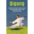 Qigong: Suppleness and Strength Through Relaxation (The Ultimate Beginner's Guide to Qi Gong Meditation and Healing) - Paperback