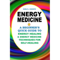 Energy Medicine: A Beginner's Quick Guide to Energy Healing and Energy Medicine Techniques for Self-Healing - Paperback | Books | Wiccan Center