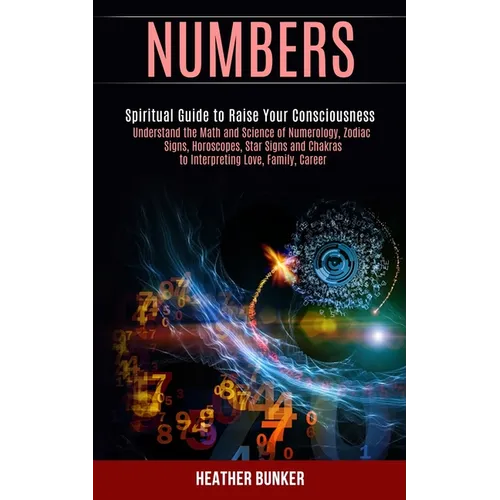 Numbers: Understand the Math and Science of Numerology, Zodiac Signs, Horoscopes, Star Signs and Chakras to Interpreting Love, Family, Career (Spiritu - Paperback | Books | Wiccan Center