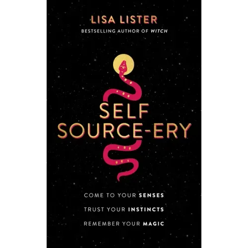 Self Source-Ery: Come to Your Senses. Trust Your Instincts. Remember Your Magic. - Paperback | Books | Wiccan Center