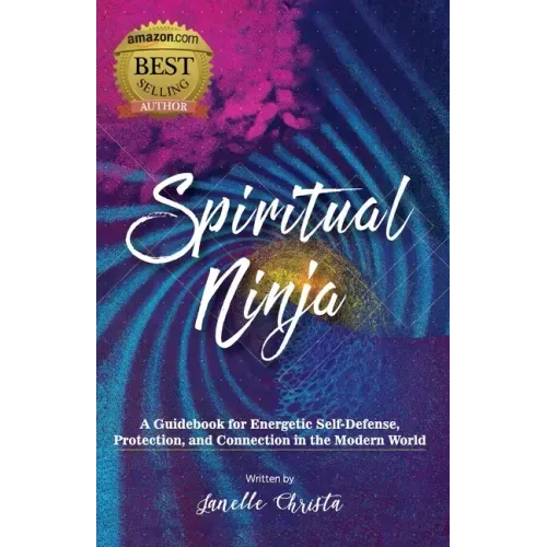 Spiritual Ninja: A Guidebook for Energetic Self-Defense, Protection, and Connection in the Modern World - Paperback