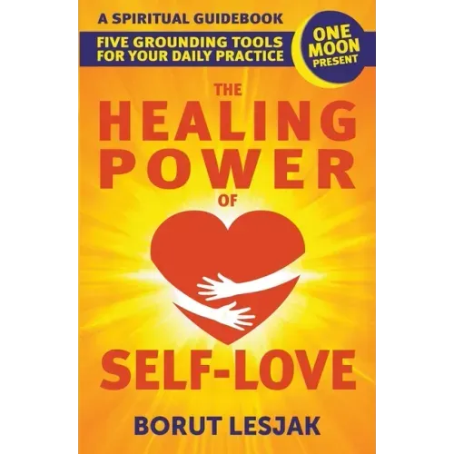 The Healing Power of Self-Love: A Spiritual Guidebook: Five Grounding Tools For Your Daily Practice - Paperback