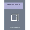 The Finished Kingdom: And How to Have Dominion - Paperback | Books | Wiccan Center