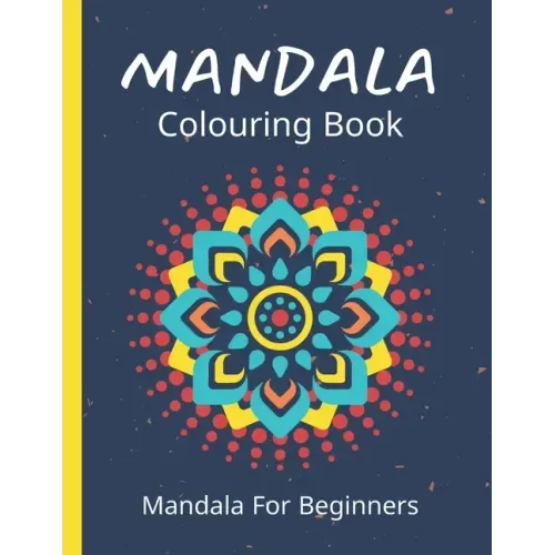 Mandala Colouring Book For Beginners: 45 Easy Relaxing Designs For Children, Teens & Adults - Stress Relieving Patterns - Paperback