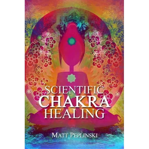 Scientific Chakra Healing: Chakras for Beginners - Paperback